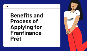 Benefits and Process of Applying for Franfinance Prêt