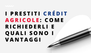I Prestiti Crédit Agricole Come Richiederli E Quali Sono I Vantaggi