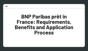 BNP Paribas prêt in France: Requirements, Benefits and Application Process